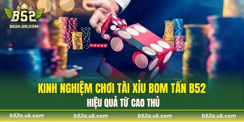 Kinh nghiệm chơi Tài Xỉu Bom Tấn B52 hiệu quả từ cao thủ