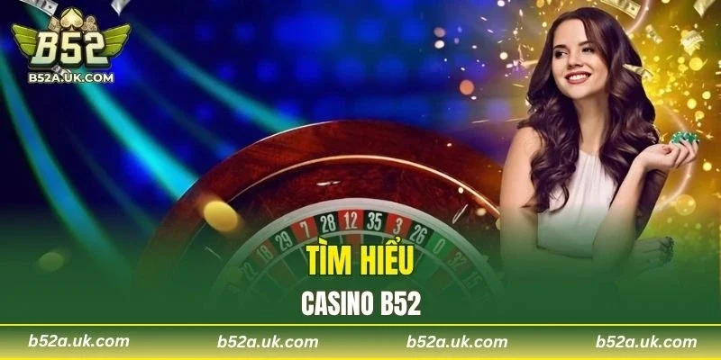 Tìm hiểu sơ lược về casino B52