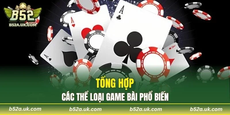 Tổng hợp các thể loại game bài phổ biến và được yêu thích